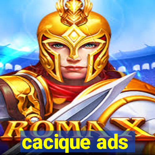 cacique ads